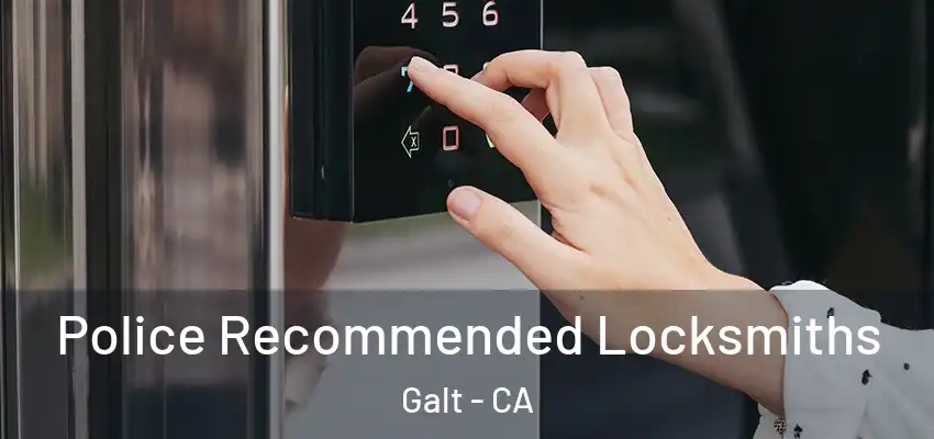 Police Recommended Locksmiths Galt - CA