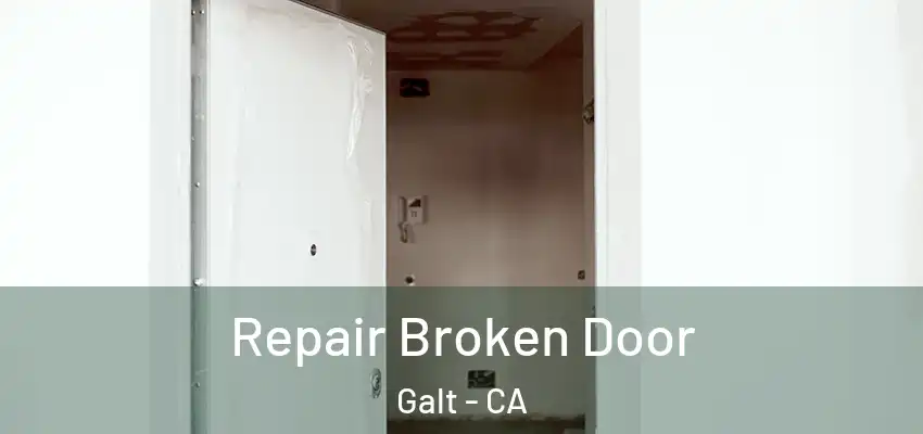 Repair Broken Door Galt - CA